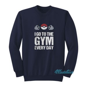 Pokemon I Go To The Gym Every Day Sweatshirt