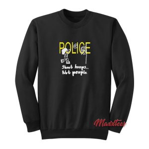 Police Shoot Hoops Not People Sweatshirt 1