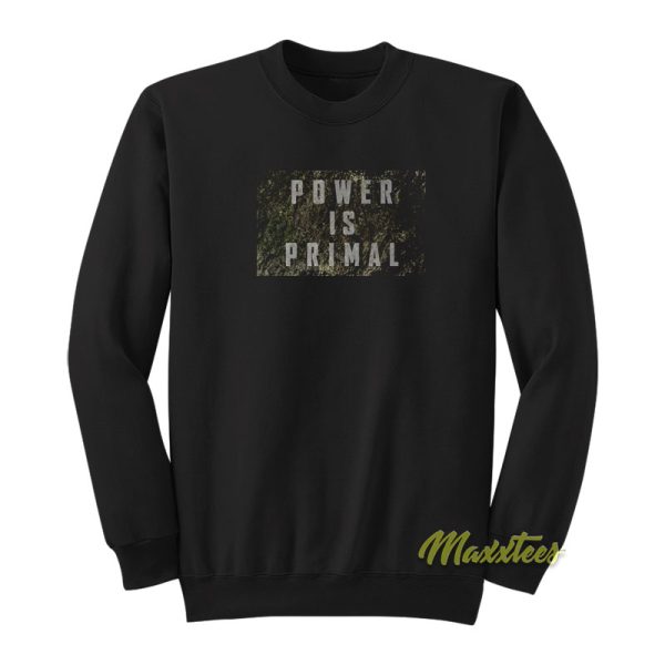 Power Is Primal Sweatshirt