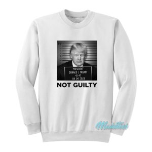 President Donald J Trump Not Guilty Sweatshirt