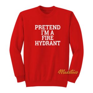 Pretend Im A Fire Hydrant Sweatshirt 1