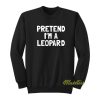 Pretend I’m A Leopard Sweatshirt