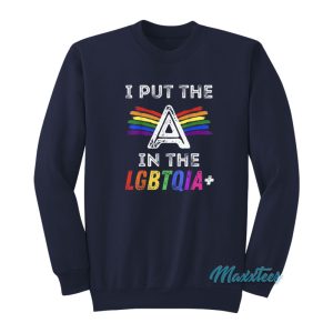 Pride I Put The A In The LGBTQIA Sweatshirt 1