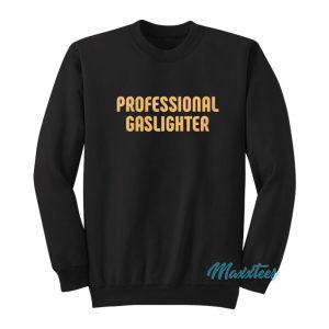 Professional Gaslighter Sweatshirt 1