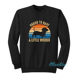 Proud To Have A Little Wiener Sweatshirt 1