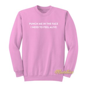 Punch Me In The Face I Need To Feel Alive Sweatshirt 1