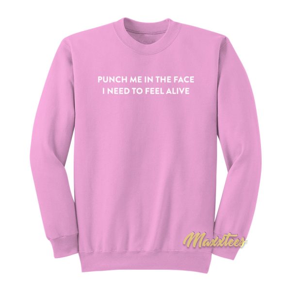 Punch Me In The Face I Need To Feel Alive Sweatshirt