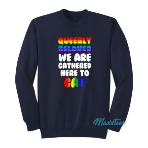 Queerly Beloved We Are Gathered Here To Gay Sweatshirt 1