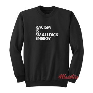 Racism Is Small Dick Energy Sweatshirt 2