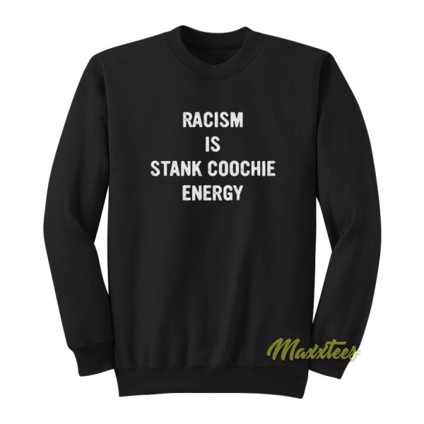 Racism Is Stank Coochie Energy Sweatshirt