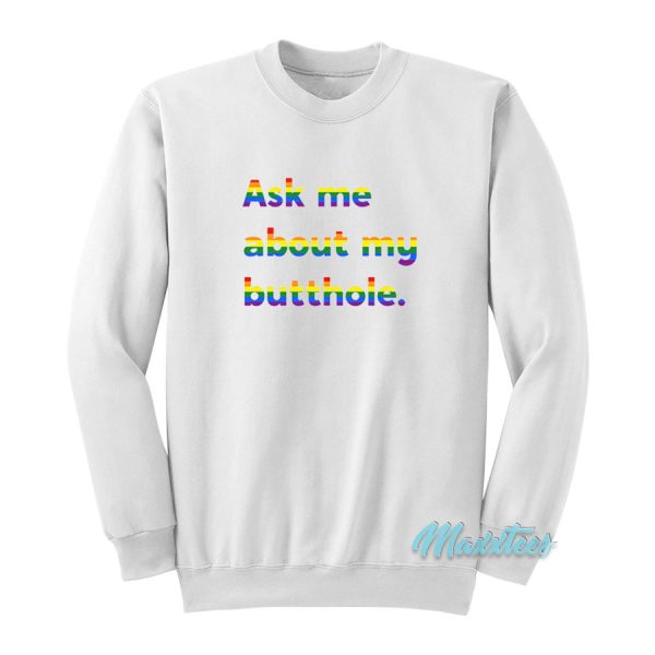 Rainbow Ask Me About My Butthole Sweatshirt