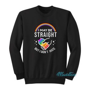 Rainbow I May Be Straight But I Dont Hate Sweatshirt 1