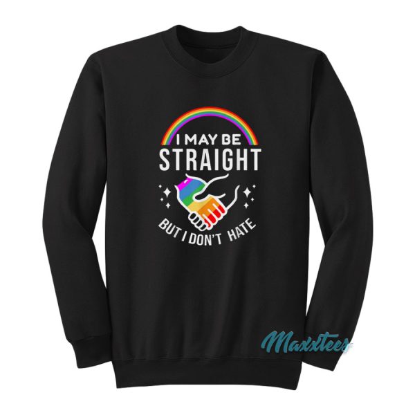 Rainbow I May Be Straight But I Don’t Hate Sweatshirt