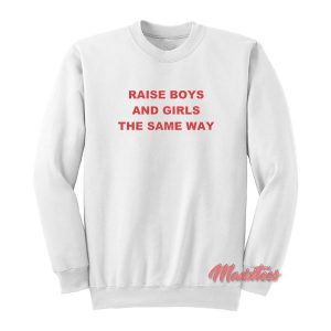 Raise Boy And Girl The Same Way Sweatshirt
