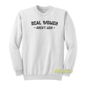 Real Women Arent Men Sweatshirt 1