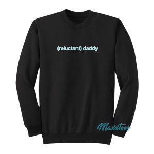 Reluctant Daddy Sweatshirt 1