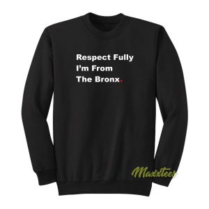 Respect Fully Im From The Bronx Sweatshirt