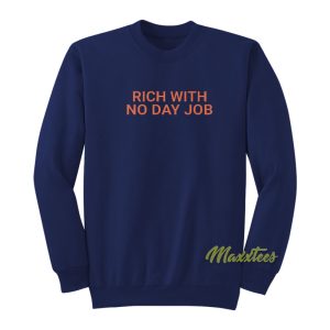 Rich With No Day Job Sweatshirt 1