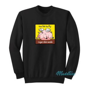 Roger Alan Wade Too Fat To Fly Sweatshirt 1