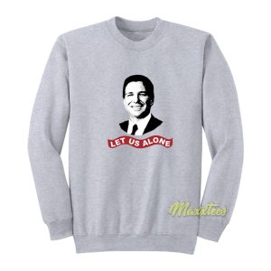 Ron Desantis Let Us Alone Sweatshirt