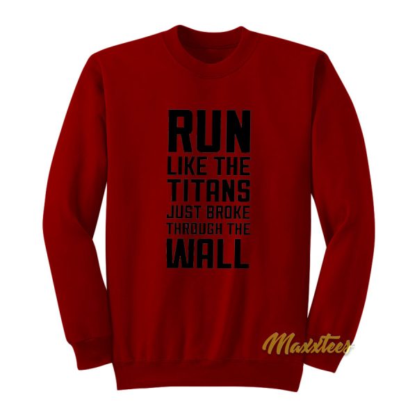 Run Like The Titans Just Broke Through The Wall Sweatshirt