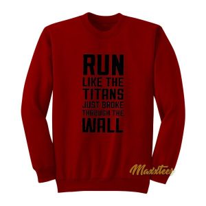 Run Like The Titans Just Broke Through The Wall Sweatshirt