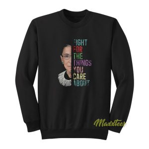 Ruth Bader Fight For The Things You Sweatshirt 1