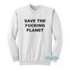 Save The Fucking Planet Sweatshirt