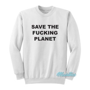Save The Fucking Planet Sweatshirt 2