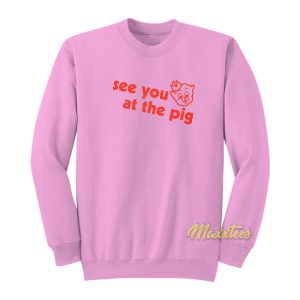 See You At The Pig Sweatshirt