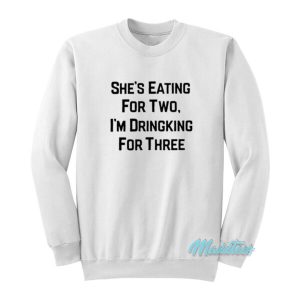 Shes Eating For Two Im Drinking For Three Sweatshirt 2