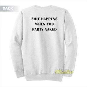 Shit Happens When You Party Naked Sweatshirt 1