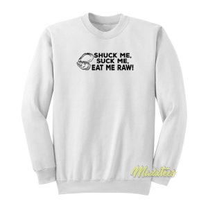 Shuck Me Suck Me Eat Me Raw Sweatshirt 1