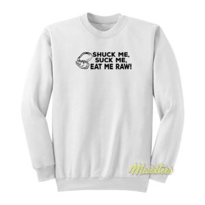 Shuck Me Suck Me Eat Me Raw Sweatshirt 2