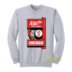 Shut The Fuck Up About You Dont Live Here Chicago Sweatshirt 2