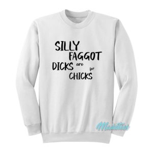 Silly Faggot Dicks Are For Chicks Sweatshirt