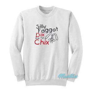 Silly Faggot Dix Are For Chix Sweatshirt