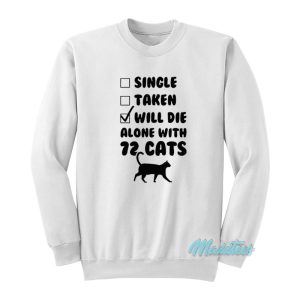 Single Taken Will Die Alone With 72 Cats Sweatshirt 1