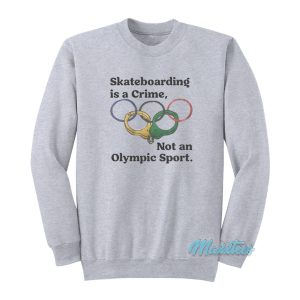 Skateboarding Is A Crime Not An Olympic Sport Sweatshirt 1