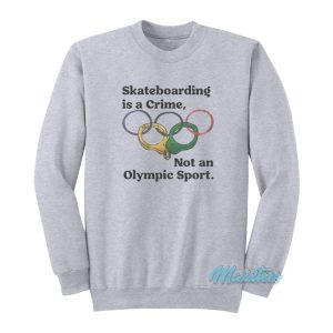 Skateboarding Is A Crime Not An Olympic Sport Sweatshirt