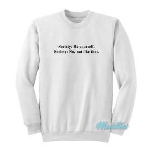 Society Be Yourself Society No Not Like That Sweatshirt
