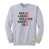 Solid Liquid Solid Us Naked Old Sweatshirt