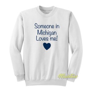 Someone In Michigan Loves Me Sweatshirt