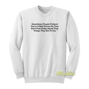 Sometimes People Pretend Youre A Bad Person Sweatshirt 1