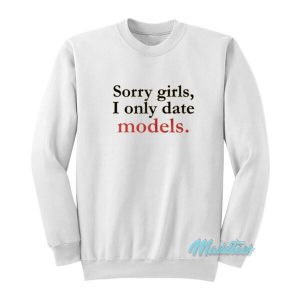 Sorry Girls I Only Date Models Sweatshirt 2