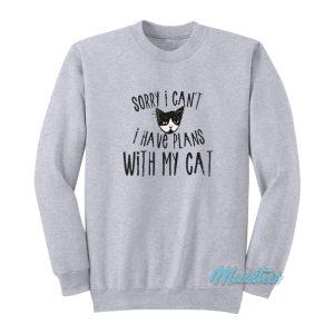 Sorry I Can’t I Have Plans With My Cat Sweatshirt