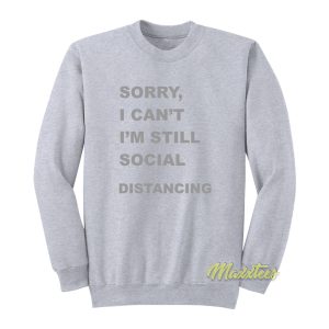Sorry ICant Im Still Social Distancing Sweatshirt 1
