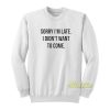 Sorry I’m Late I Didn’t Want To Come Sweatshirt