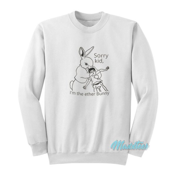 Sorry Kid I’m The Ether Bunny Sweatshirt