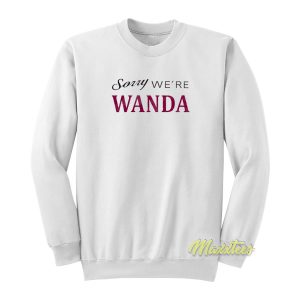 Sorry Were Wanda Sweatshirt 1